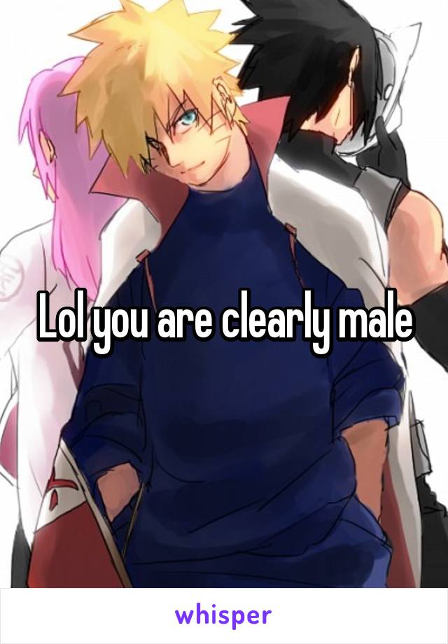 Lol you are clearly male