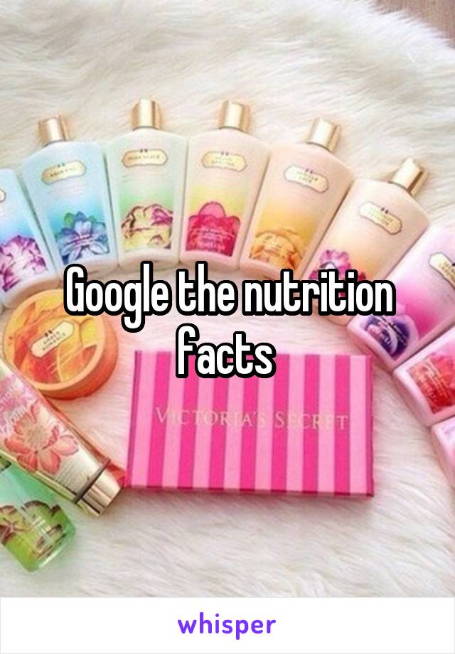 Google the nutrition facts 