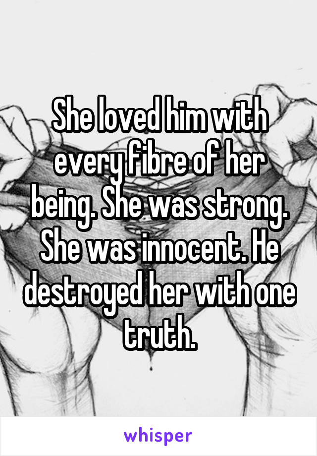 She loved him with every fibre of her being. She was strong. She was innocent. He destroyed her with one truth.