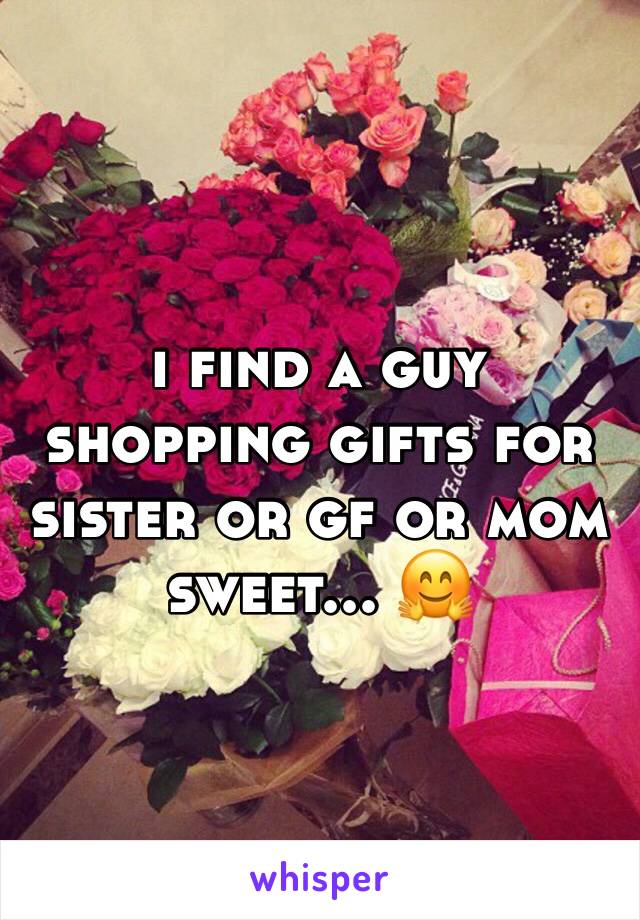 i find a guy shopping gifts for sister or gf or mom sweet... 🤗