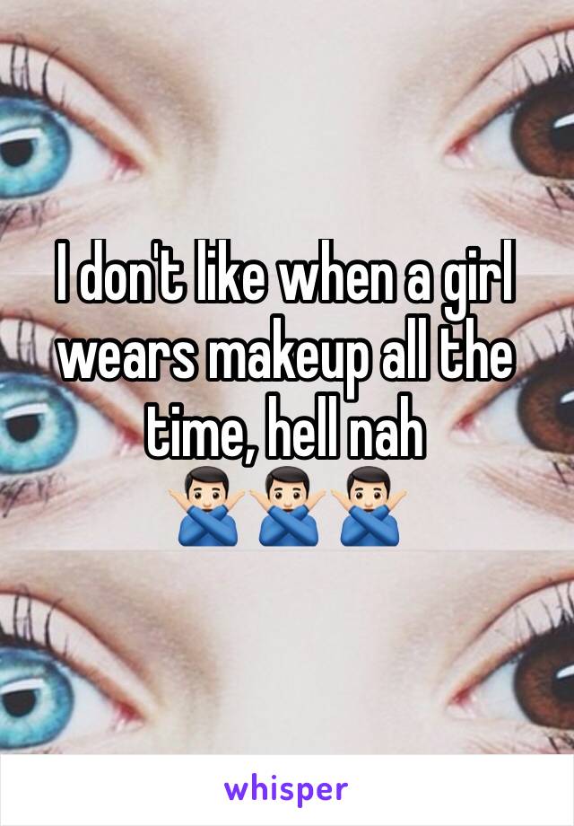 I don't like when a girl wears makeup all the time, hell nah
🙅🏻‍♂️🙅🏻‍♂️🙅🏻‍♂️