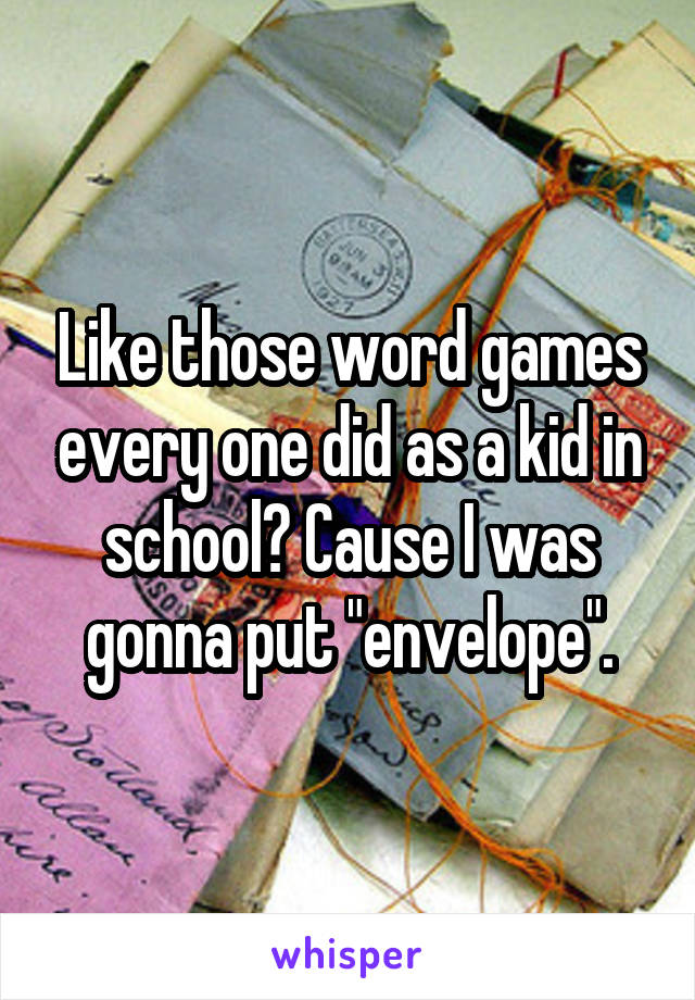 Like those word games every one did as a kid in school? Cause I was gonna put "envelope".