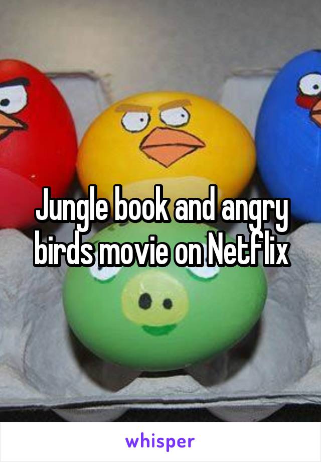 Jungle book and angry birds movie on Netflix