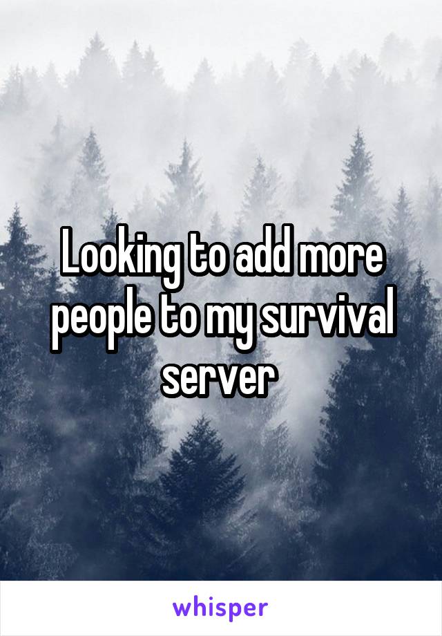 Looking to add more people to my survival server 