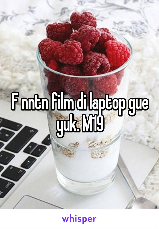 F nntn film di laptop gue yuk. M19