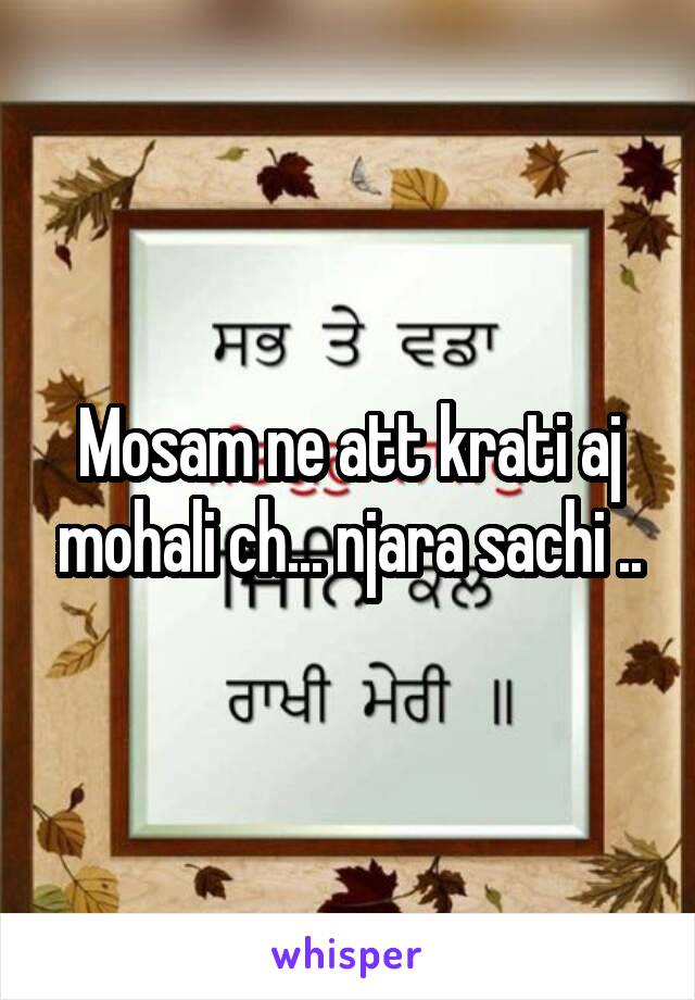 Mosam ne att krati aj mohali ch... njara sachi ..