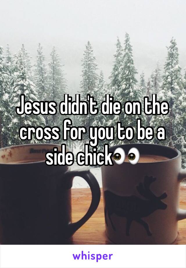 Jesus didn't die on the cross for you to be a side chick👀