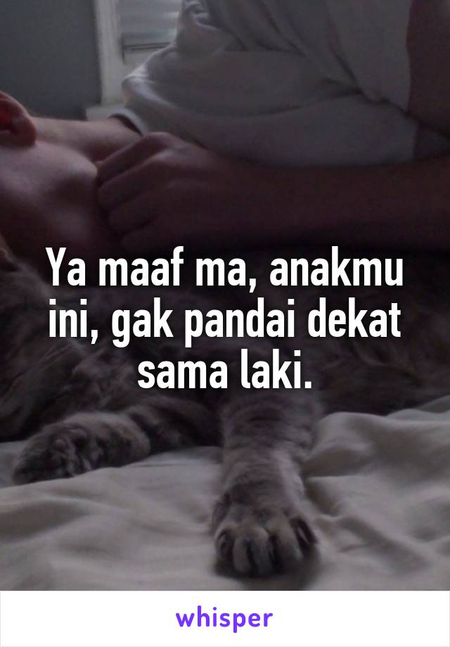 Ya maaf ma, anakmu ini, gak pandai dekat sama laki.