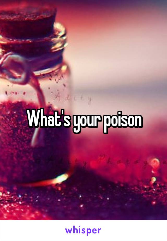 What's your poison