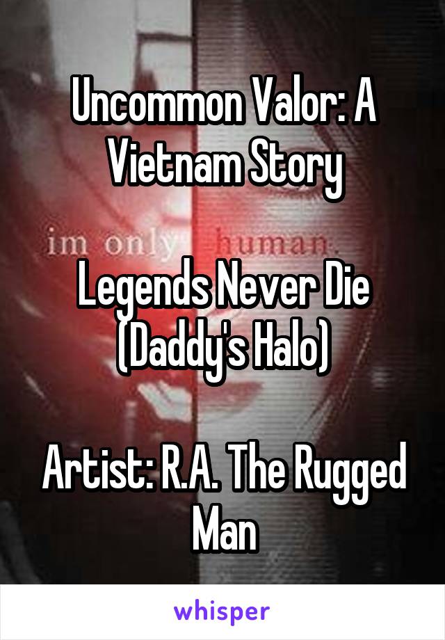 Uncommon Valor: A Vietnam Story

Legends Never Die (Daddy's Halo)

Artist: R.A. The Rugged Man