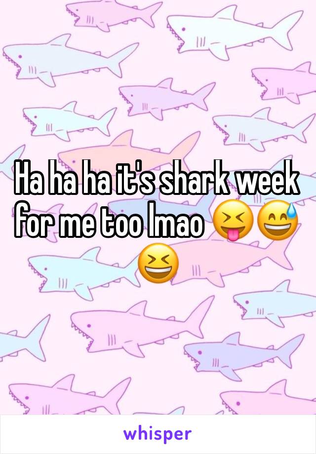 Ha ha ha it's shark week for me too lmao 😝😅😆