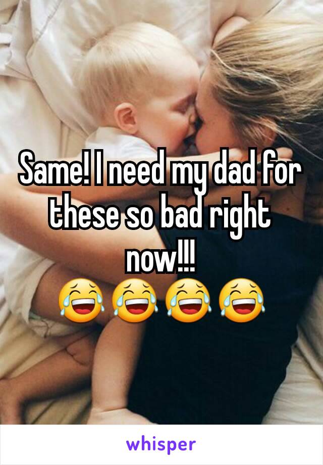 Same! I need my dad for these so bad right now!!! 😂😂😂😂