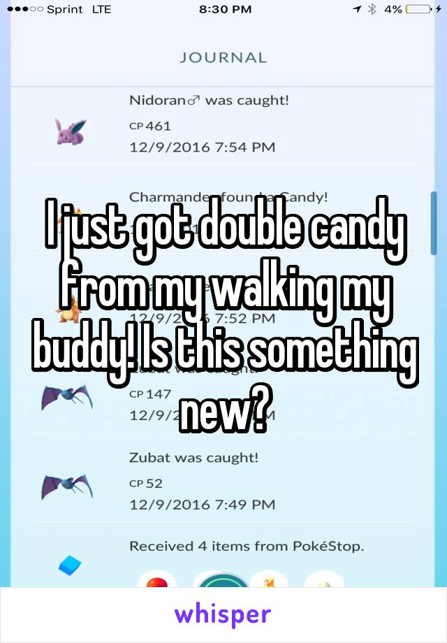 I just got double candy from my walking my buddy! Is this something new?