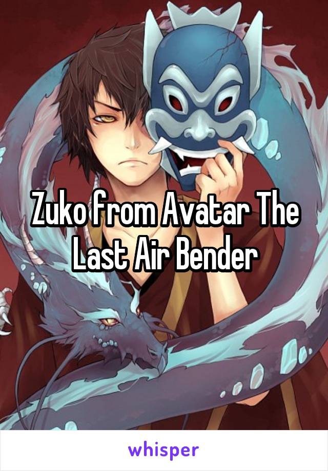 Zuko from Avatar The Last Air Bender