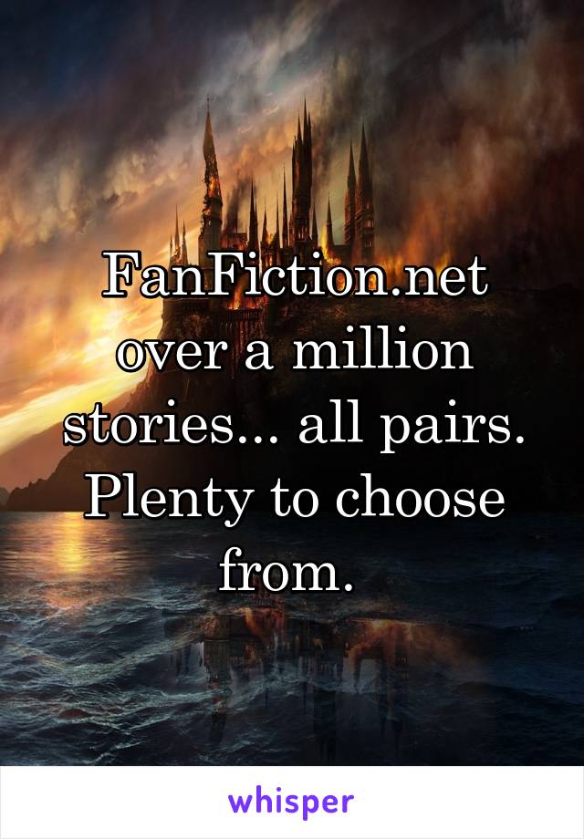 FanFiction.net over a million stories... all pairs. Plenty to choose from. 