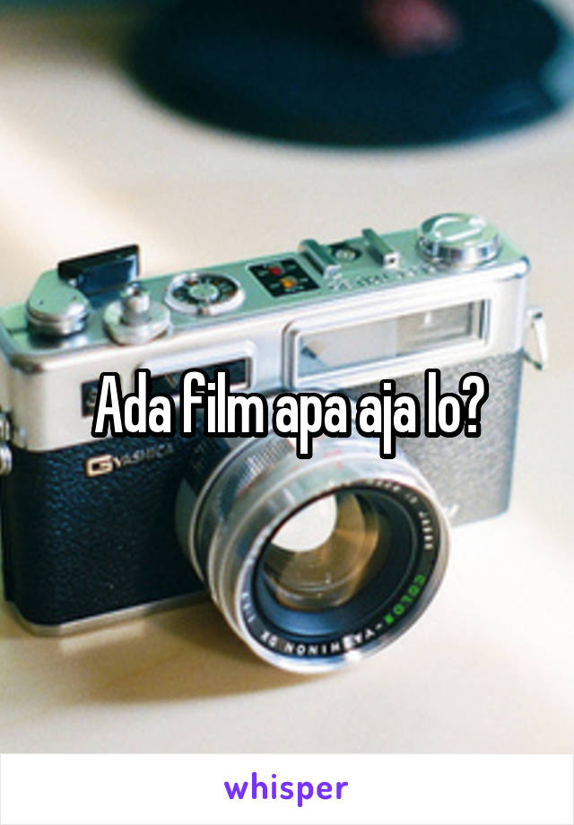 Ada film apa aja lo?