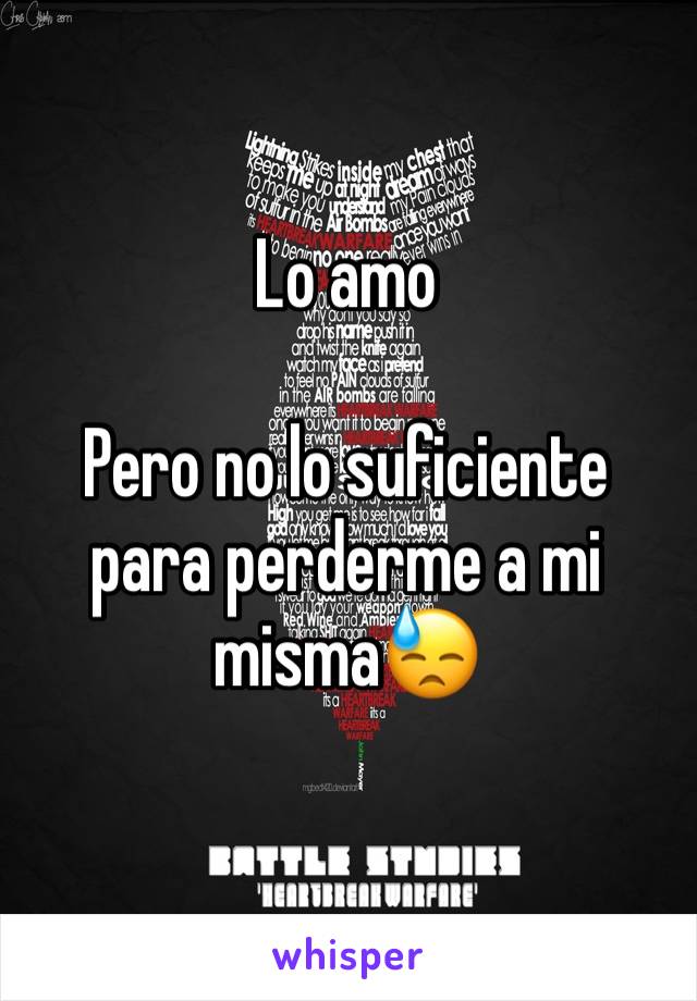 Lo amo

Pero no lo suficiente para perderme a mi misma😓