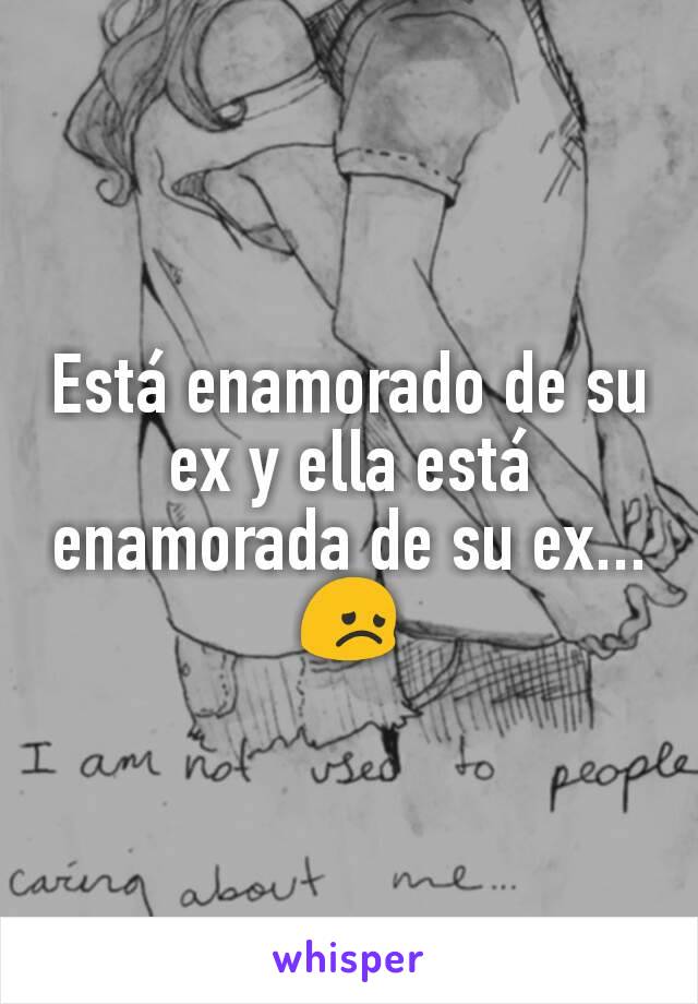 Está enamorado de su ex y ella está enamorada de su ex... 😞