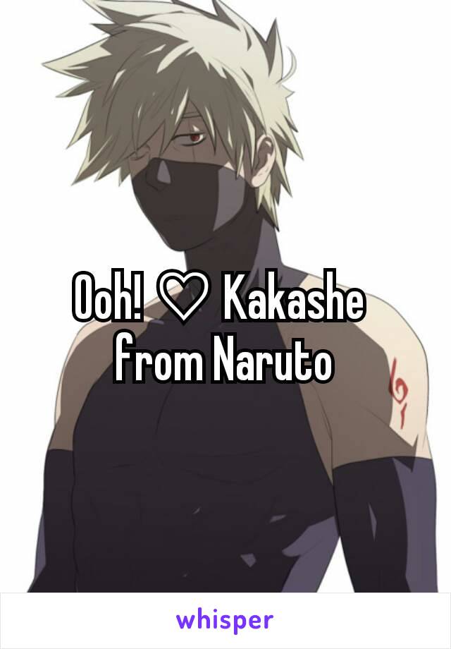 Ooh! ♡ Kakashe 
from Naruto