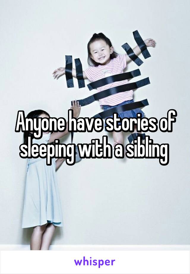 Anyone have stories of sleeping with a sibling 