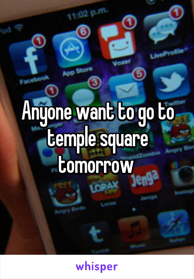 Anyone want to go to temple square tomorrow 