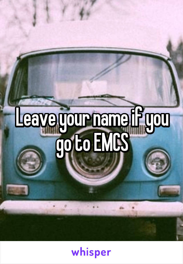 Leave your name if you go to EMCS