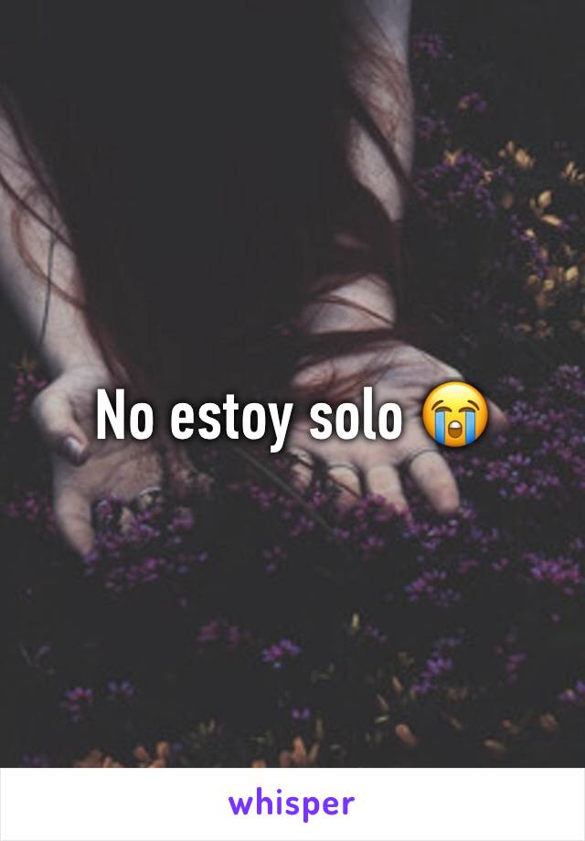 No estoy solo 😭 