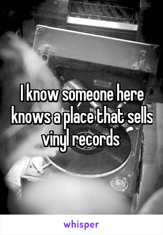 I know someone here knows a place that sells vinyl records 