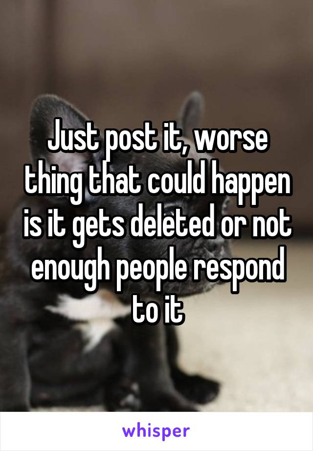 Just post it, worse thing that could happen is it gets deleted or not enough people respond to it