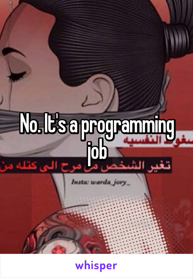 No. It's a programming job