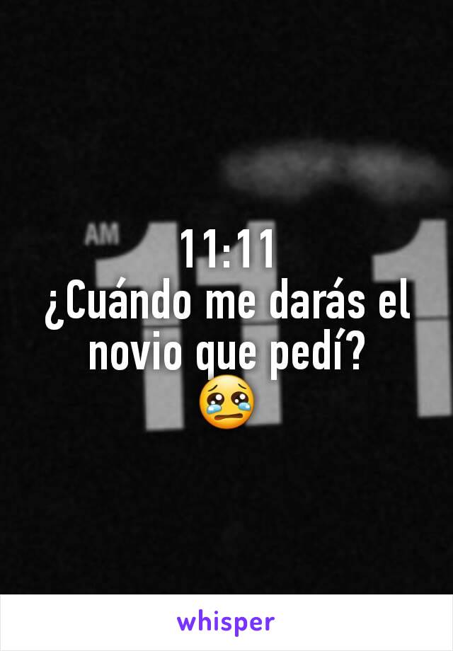 11:11
¿Cuándo me darás el novio que pedí?
😢