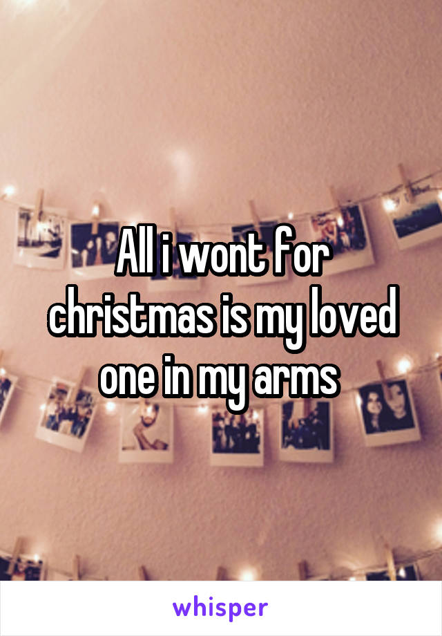 All i wont for christmas is my loved one in my arms 