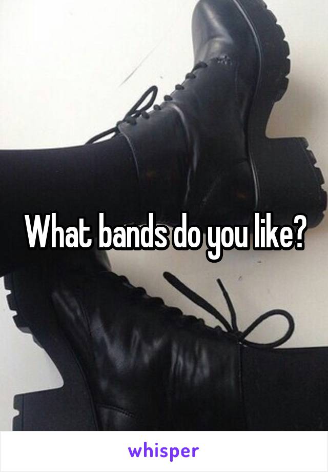 What bands do you like?