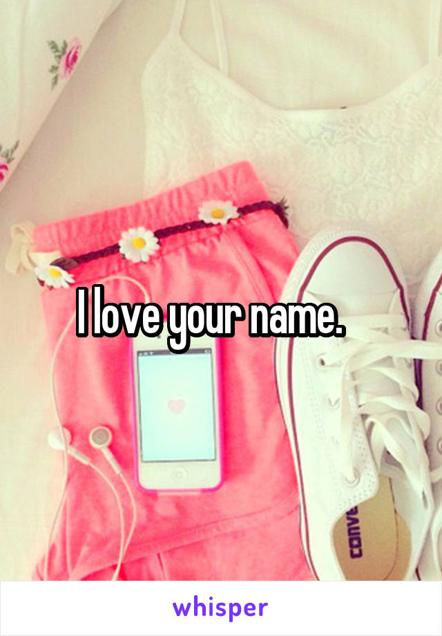 I love your name.   