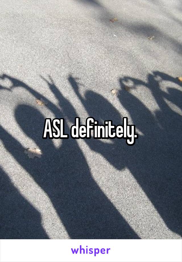 ASL definitely. 