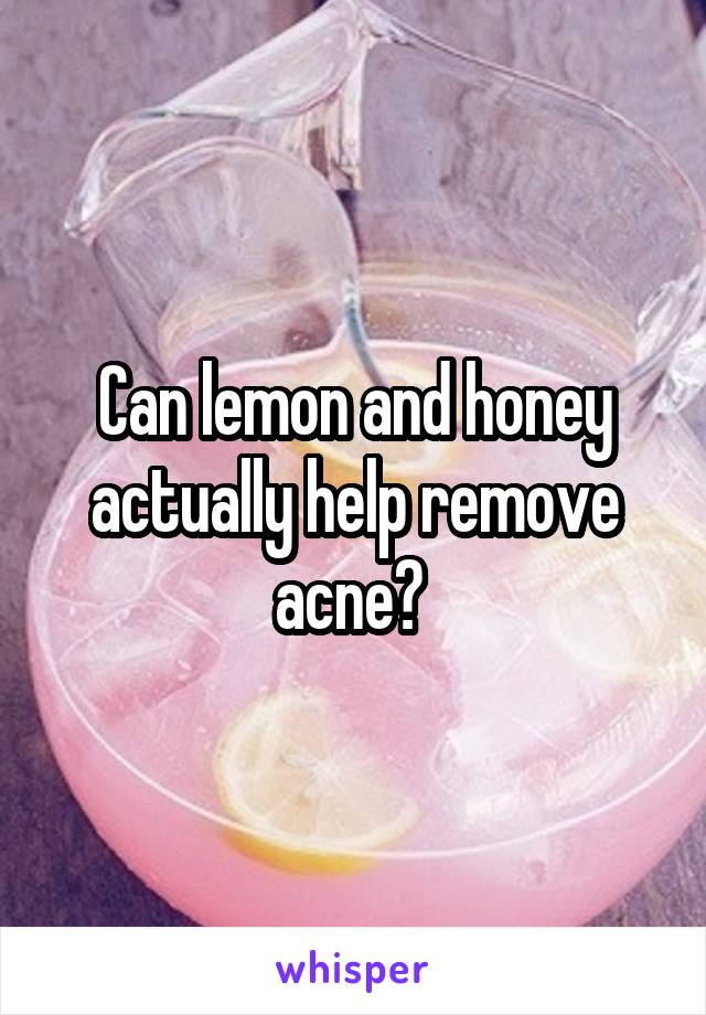 Can lemon and honey actually help remove acne? 