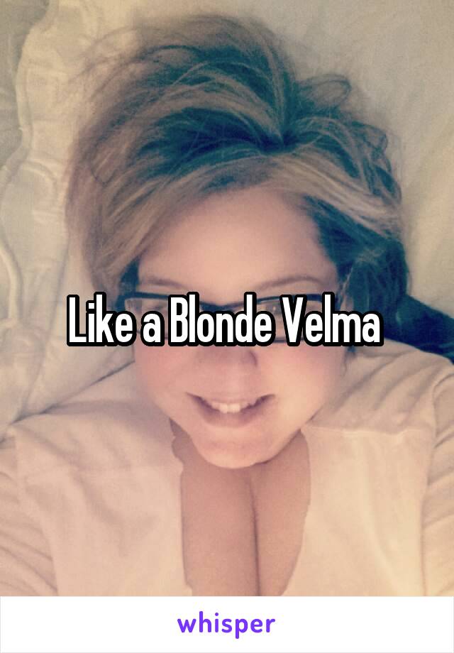 Like a Blonde Velma 