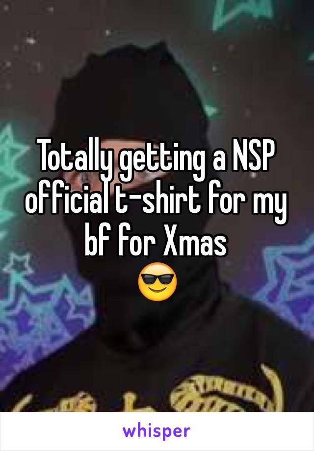 Totally getting a NSP official t-shirt for my bf for Xmas
😎