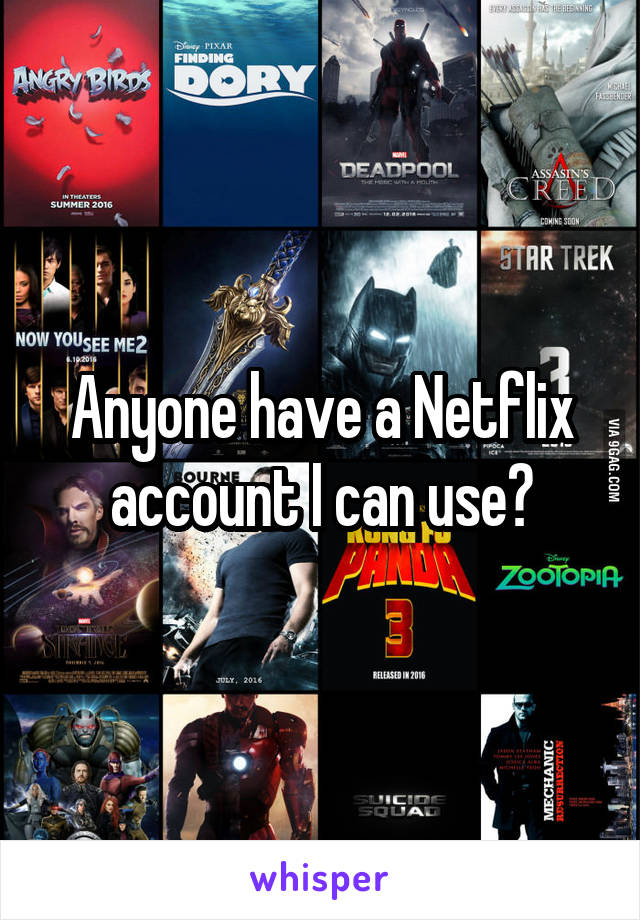 Anyone have a Netflix account I can use?