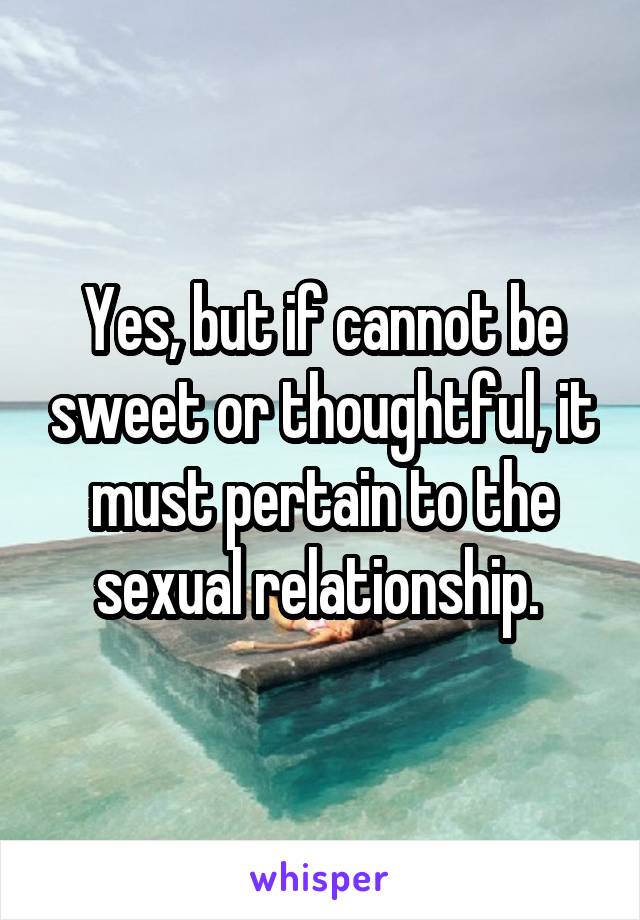 Yes, but if cannot be sweet or thoughtful, it must pertain to the sexual relationship. 