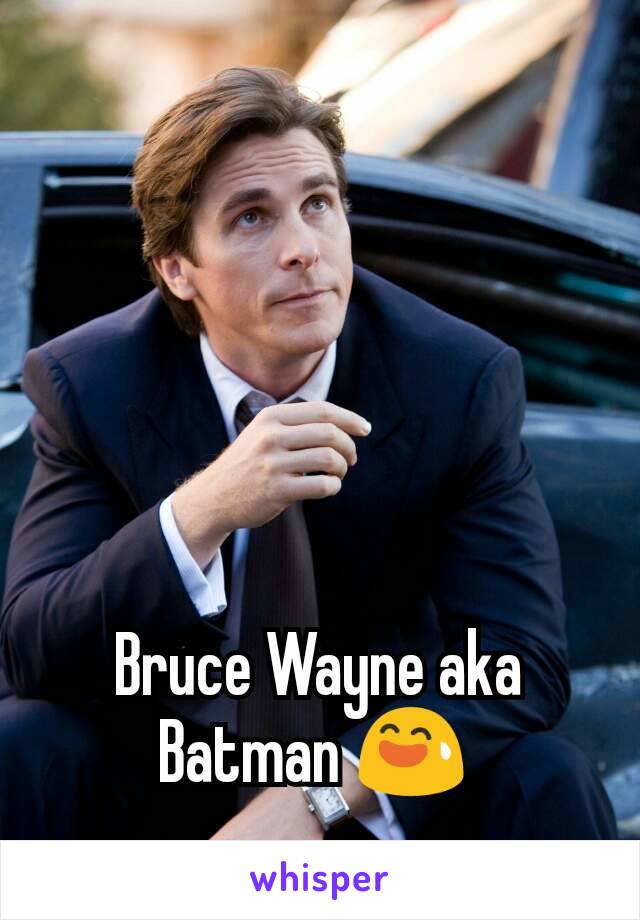 Bruce Wayne aka Batman 😅 
