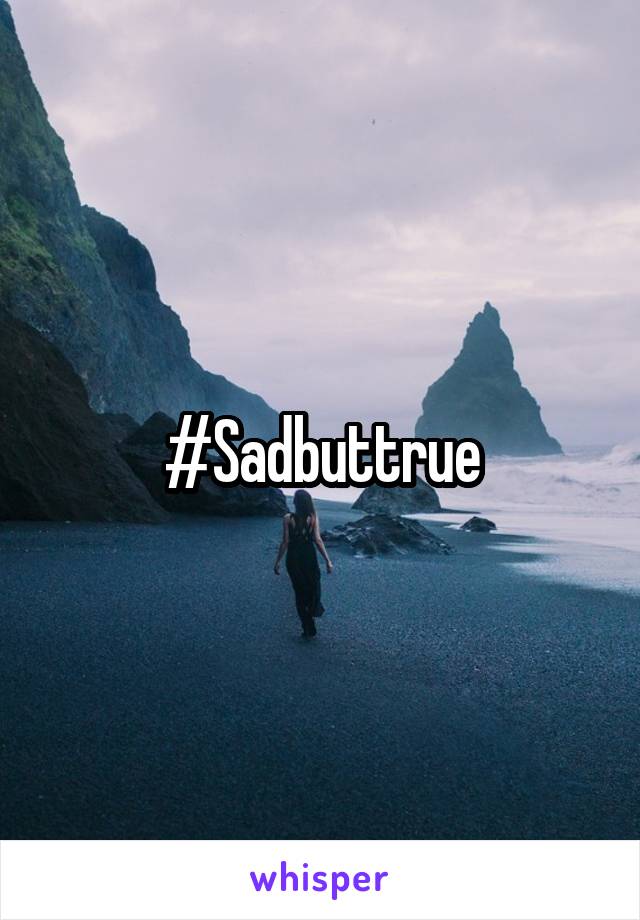 #Sadbuttrue