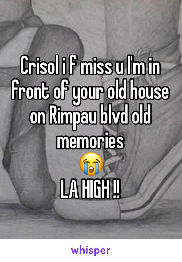 Crisol i f miss u I'm in front of your old house on Rimpau blvd old memories 
😭
LA HIGH !! 