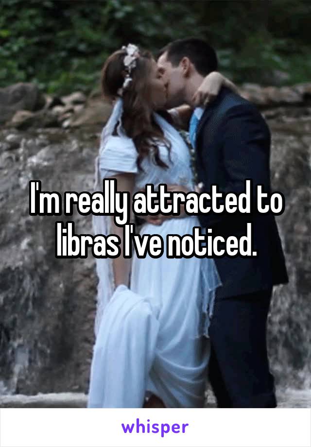 I'm really attracted to libras I've noticed.