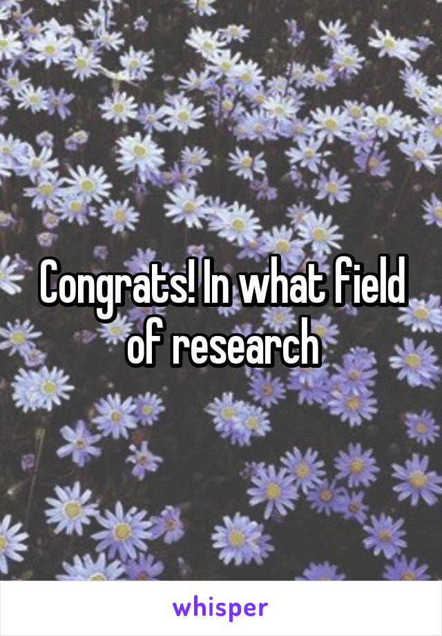 Congrats! In what field of research