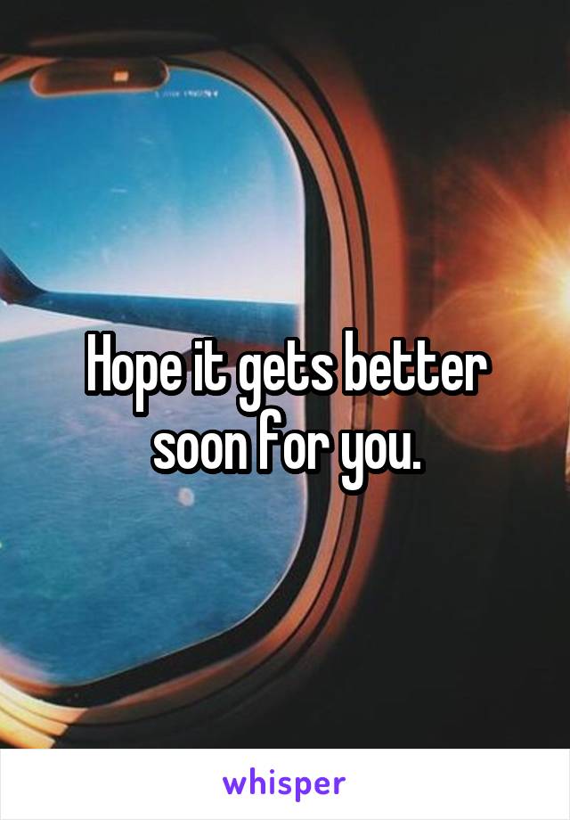 Hope it gets better soon for you.