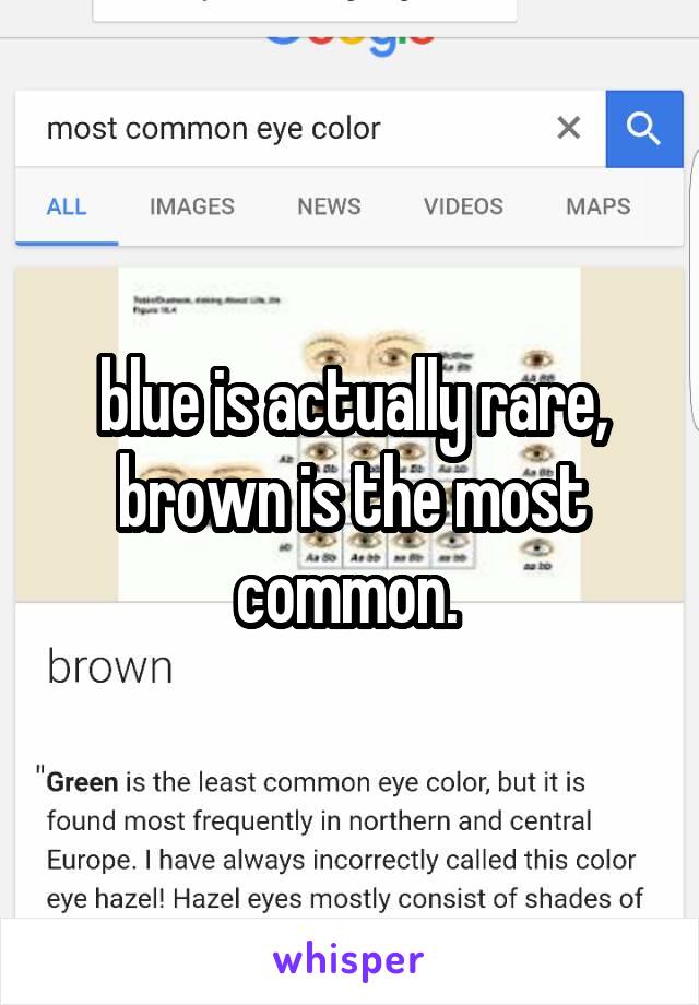 blue is actually rare, brown is the most common. 