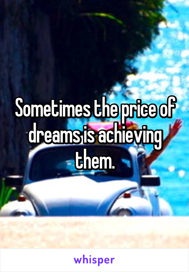 Sometimes the price of dreams is achieving them.