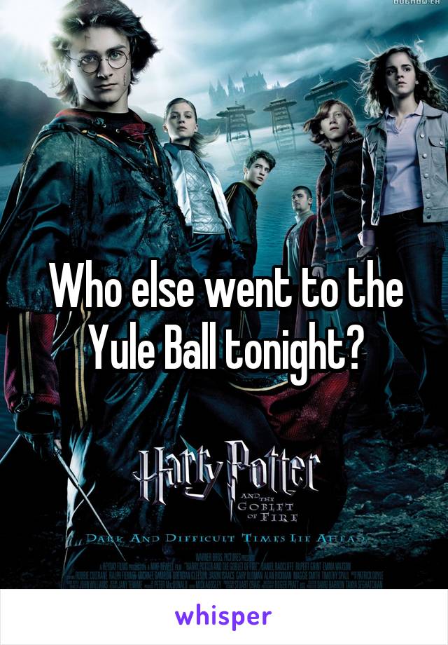 Who else went to the Yule Ball tonight?