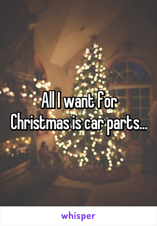 All I want for Christmas is car parts...